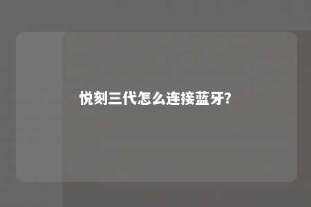 悦刻三代怎么连接蓝牙？ 